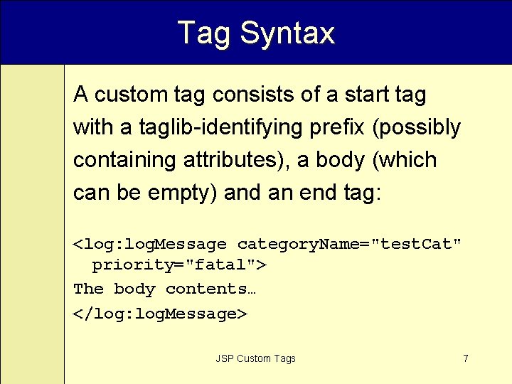 Tag Syntax A custom tag consists of a start tag with a taglib-identifying prefix