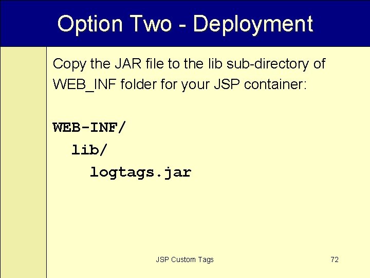 Option Two - Deployment Copy the JAR file to the lib sub-directory of WEB_INF