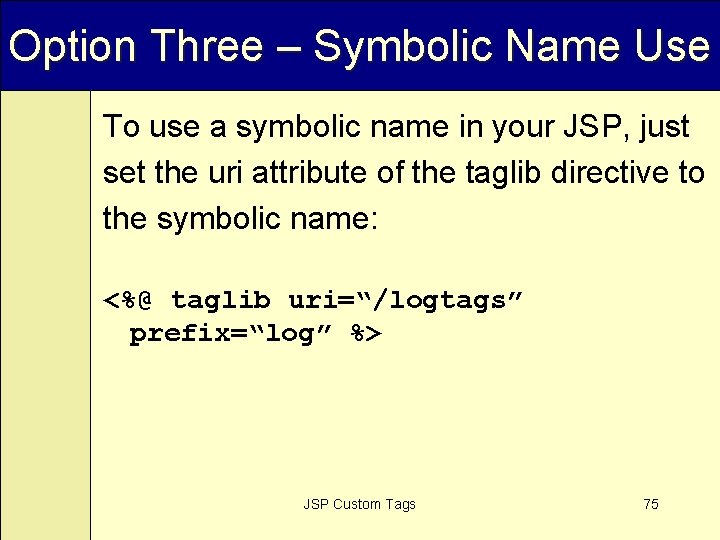 Option Three – Symbolic Name Use To use a symbolic name in your JSP,