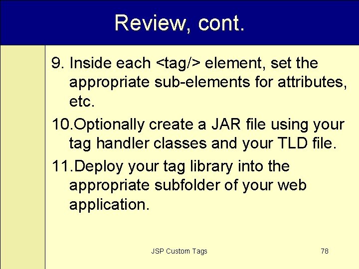 Review, cont. 9. Inside each <tag/> element, set the appropriate sub-elements for attributes, etc.