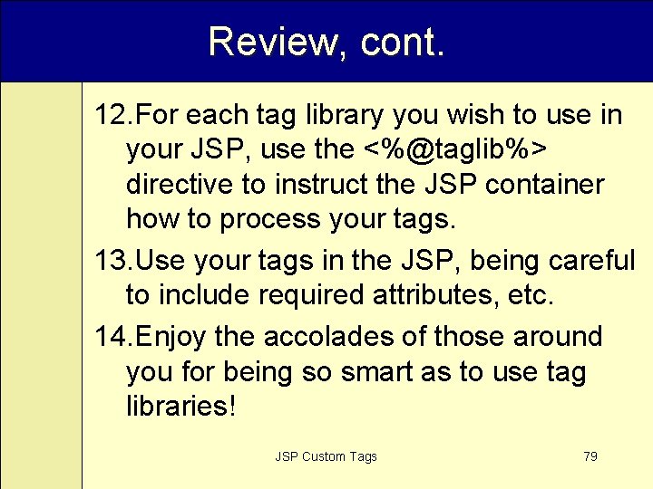 Review, cont. 12. For each tag library you wish to use in your JSP,