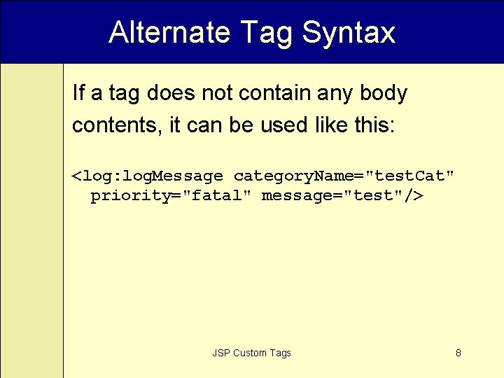 Alternate Tag Syntax If a tag does not contain any body contents, it can