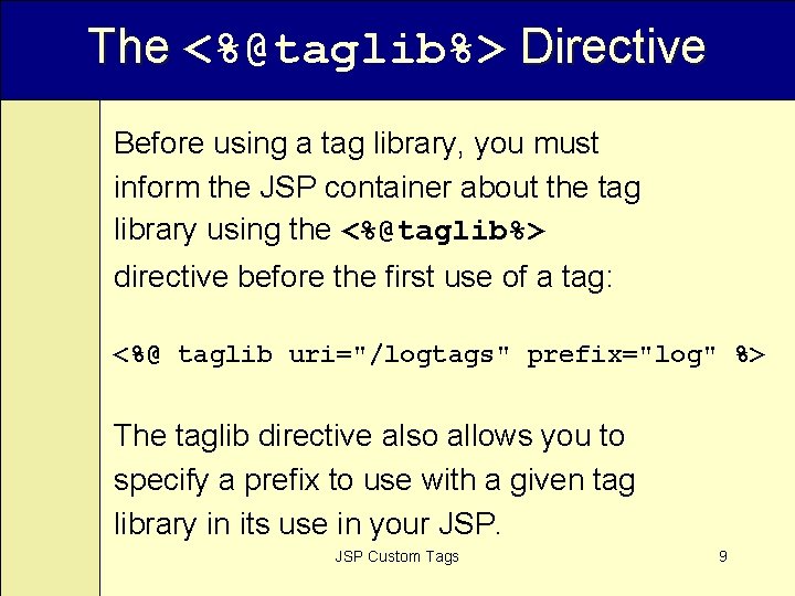 The <%@taglib%> Directive Before using a tag library, you must inform the JSP container