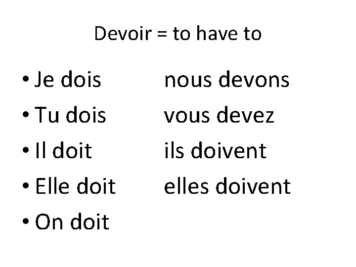 Devoir = to have to • Je dois • Tu dois • Il doit