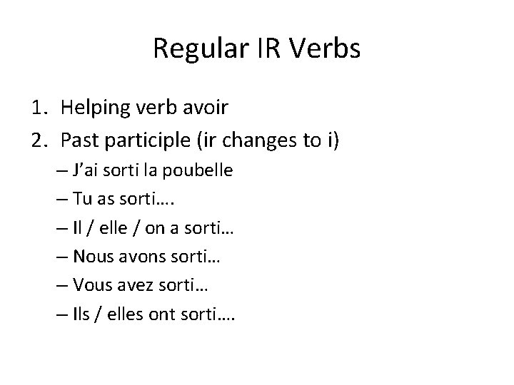 Regular IR Verbs 1. Helping verb avoir 2. Past participle (ir changes to i)