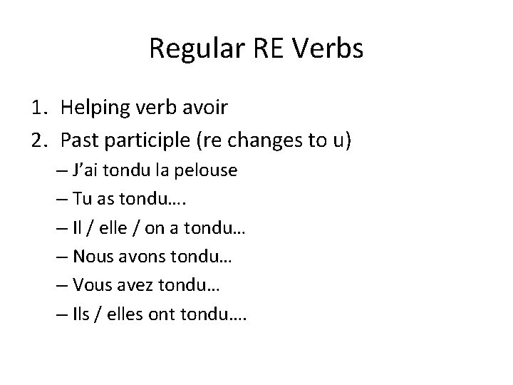 Regular RE Verbs 1. Helping verb avoir 2. Past participle (re changes to u)