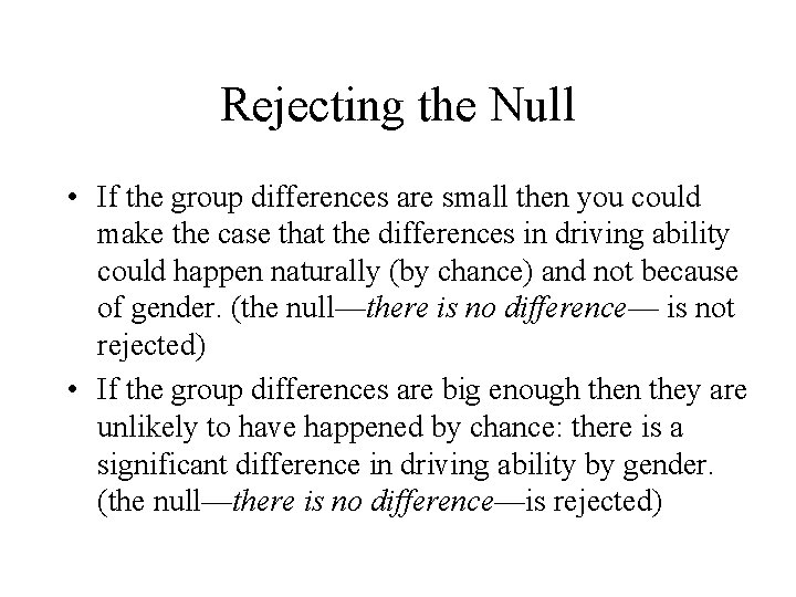 Rejecting the Null • If the group differences are small then you could make