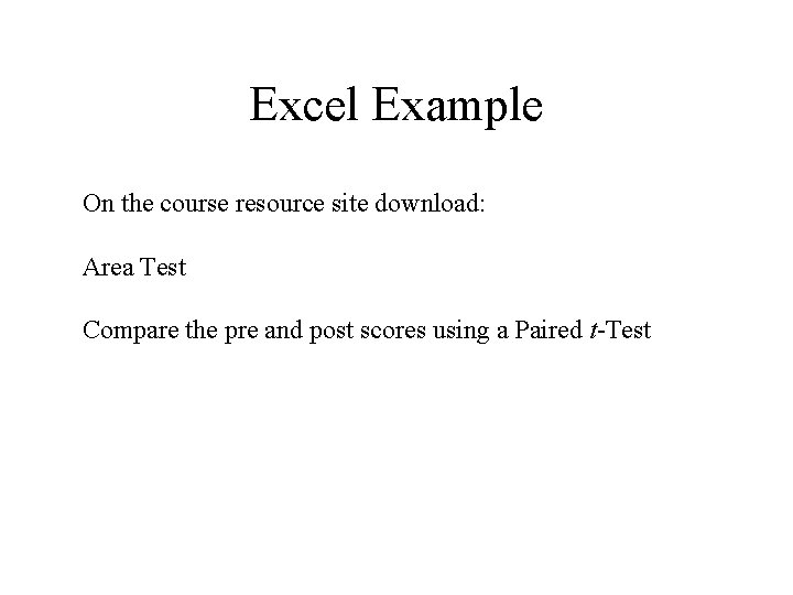 Excel Example On the course resource site download: Area Test Compare the pre and