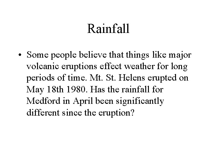 Rainfall • Some people believe that things like major volcanic eruptions effect weather for