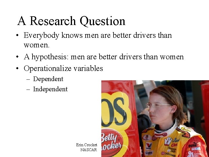 A Research Question • Everybody knows men are better drivers than women. • A