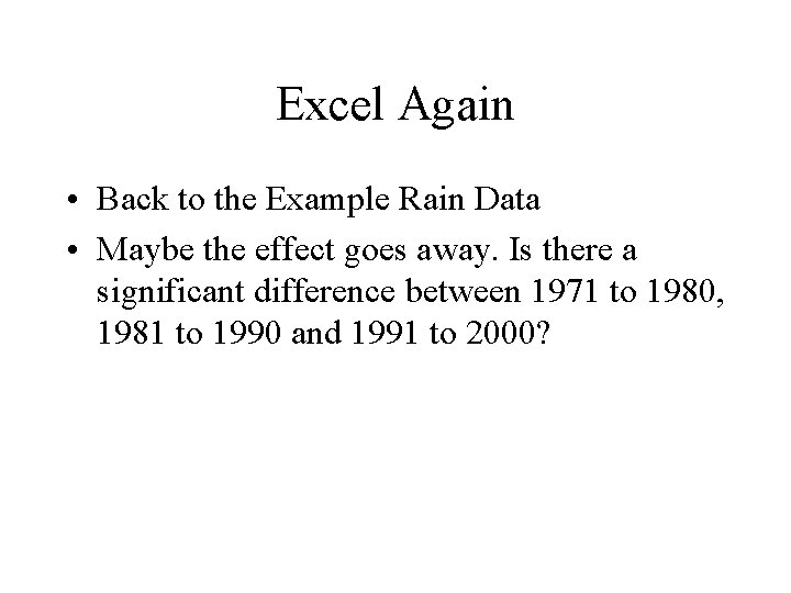 Excel Again • Back to the Example Rain Data • Maybe the effect goes