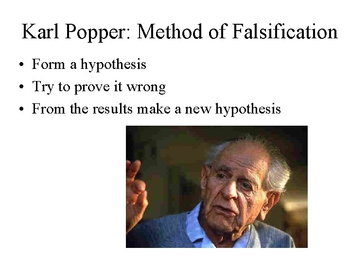 Karl Popper: Method of Falsification • Form a hypothesis • Try to prove it