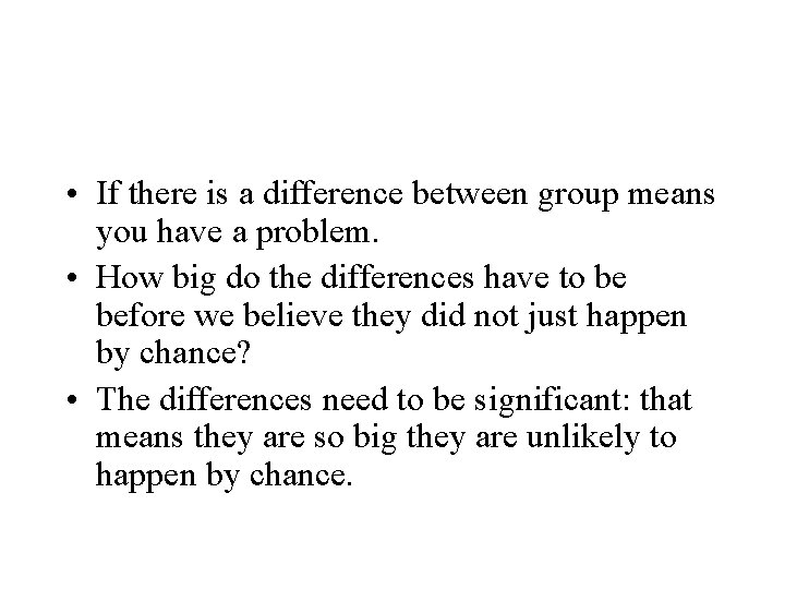  • If there is a difference between group means you have a problem.