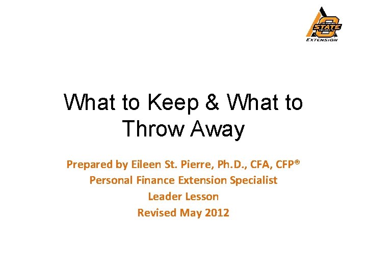 What to Keep & What to Throw Away Prepared by Eileen St. Pierre, Ph.