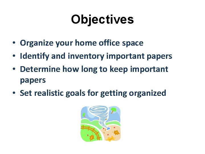 Objectives • Organize your home office space • Identify and inventory important papers •