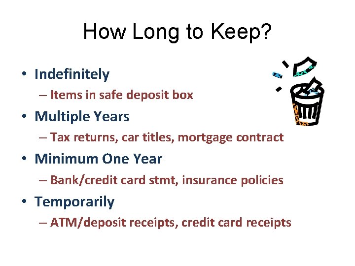 How Long to Keep? • Indefinitely – Items in safe deposit box • Multiple