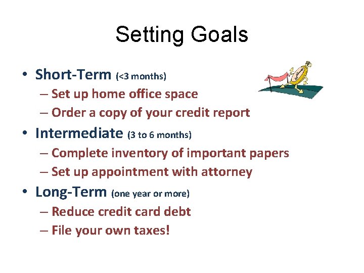 Setting Goals • Short-Term (<3 months) – Set up home office space – Order