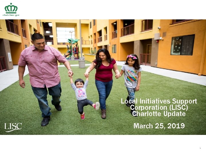 LISC Charlotte March 25, 2019 Local Initiatives Support Corporation (LISC) Charlotte Update March 25,