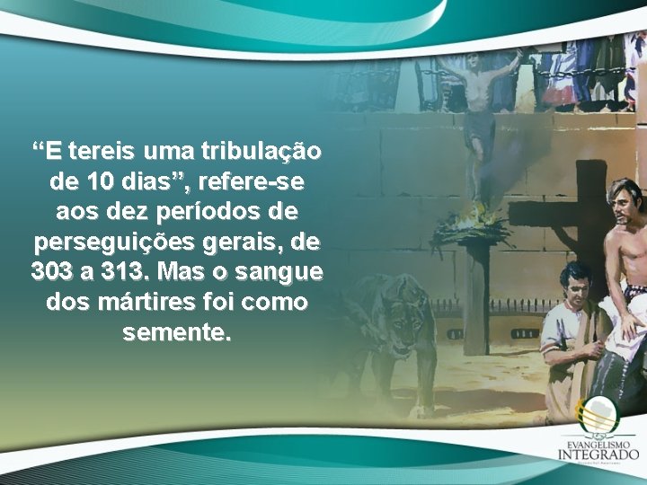 “E tereis uma tribulação de 10 dias”, refere-se aos dez períodos de perseguições gerais,