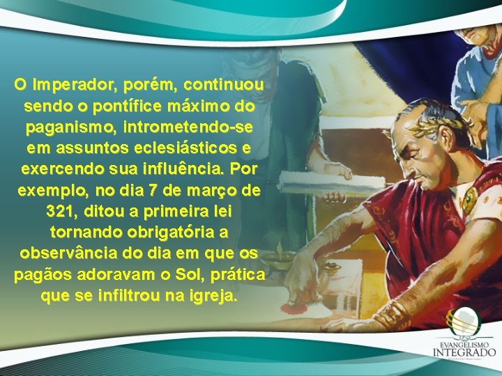 O Imperador, porém, continuou sendo o pontífice máximo do paganismo, intrometendo-se em assuntos eclesiásticos