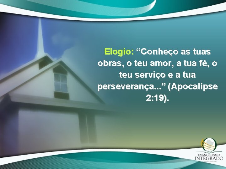 Elogio: “Conheço as tuas obras, o teu amor, a tua fé, o teu serviço