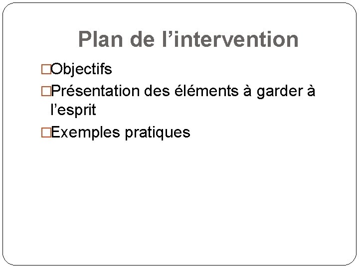 Plan de l’intervention �Objectifs �Présentation des éléments à garder à l’esprit �Exemples pratiques 