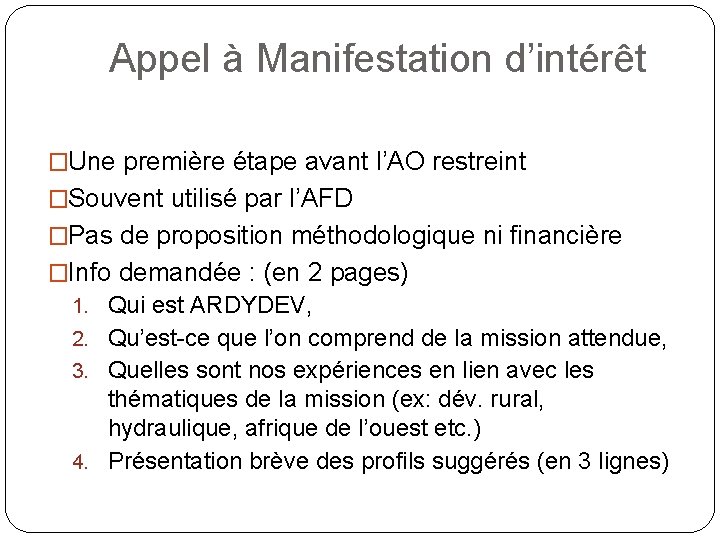 Appel à Manifestation d’intérêt �Une première étape avant l’AO restreint �Souvent utilisé par l’AFD