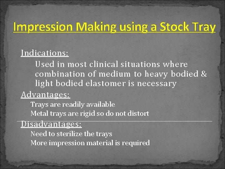 Impression Making using a Stock Tray Indications: Used in most clinical situations where combination