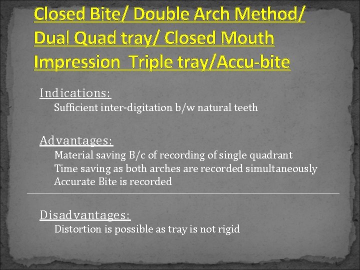 Closed Bite/ Double Arch Method/ Dual Quad tray/ Closed Mouth Impression Triple tray/Accu-bite Indications: