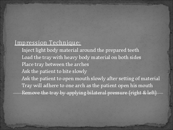 Impression Technique: Inject light body material around the prepared teeth Load the tray with