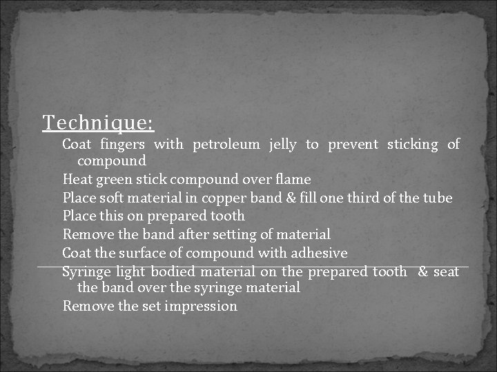 Technique: Coat fingers with petroleum jelly to prevent sticking of compound Heat green stick