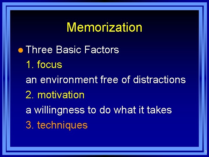Memorization l Three Basic Factors 1. focus an environment free of distractions 2. motivation
