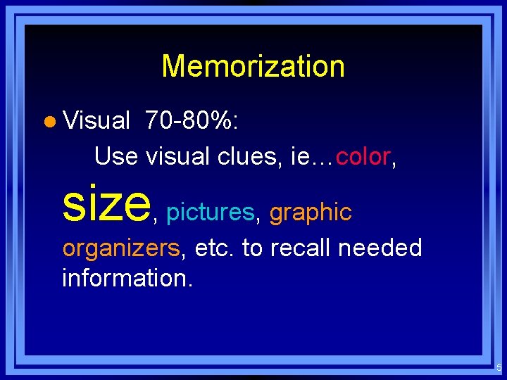 Memorization l Visual 70 -80%: Use visual clues, ie…color, size, pictures, graphic organizers, etc.