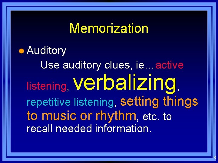 Memorization l Auditory Use auditory clues, ie…active verbalizing listening, , repetitive listening, setting things