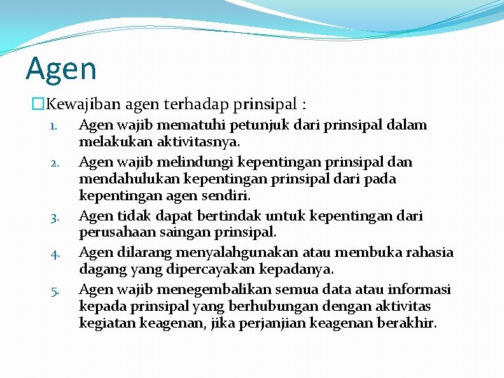 Agen �Kewajiban agen terhadap prinsipal : 1. 2. 3. 4. 5. Agen wajib mematuhi