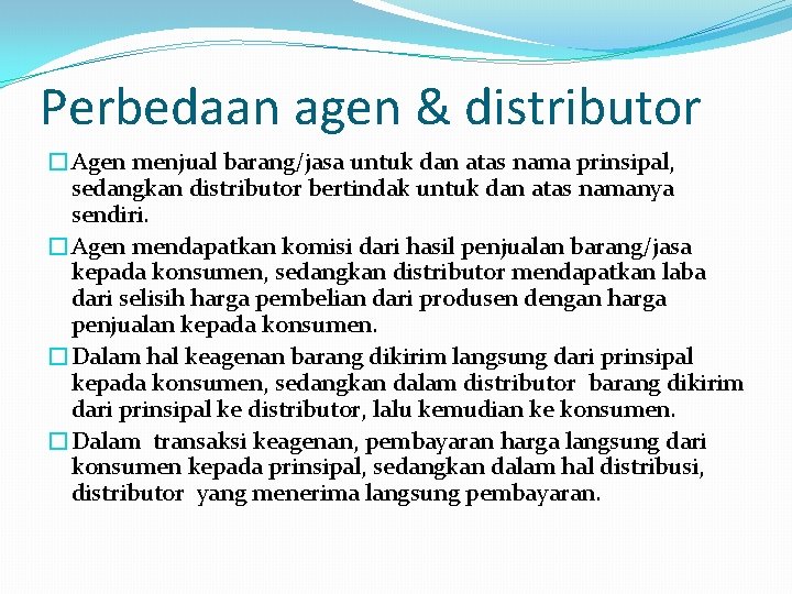 Perbedaan agen & distributor �Agen menjual barang/jasa untuk dan atas nama prinsipal, sedangkan distributor