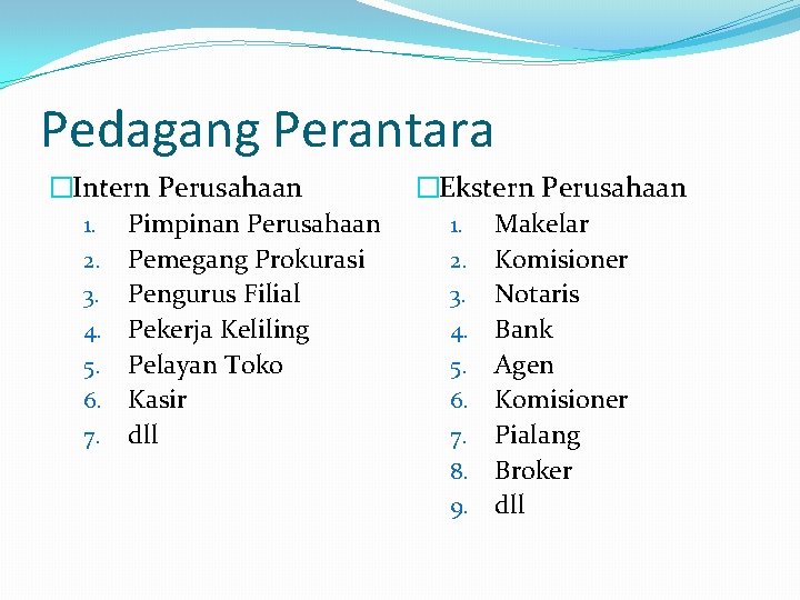 Pedagang Perantara �Intern Perusahaan 1. Pimpinan Perusahaan 2. Pemegang Prokurasi 3. Pengurus Filial 4.