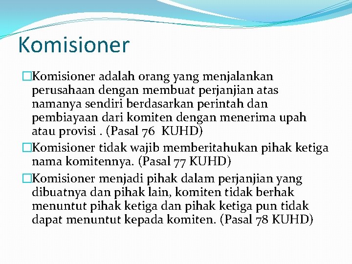 Komisioner �Komisioner adalah orang yang menjalankan perusahaan dengan membuat perjanjian atas namanya sendiri berdasarkan