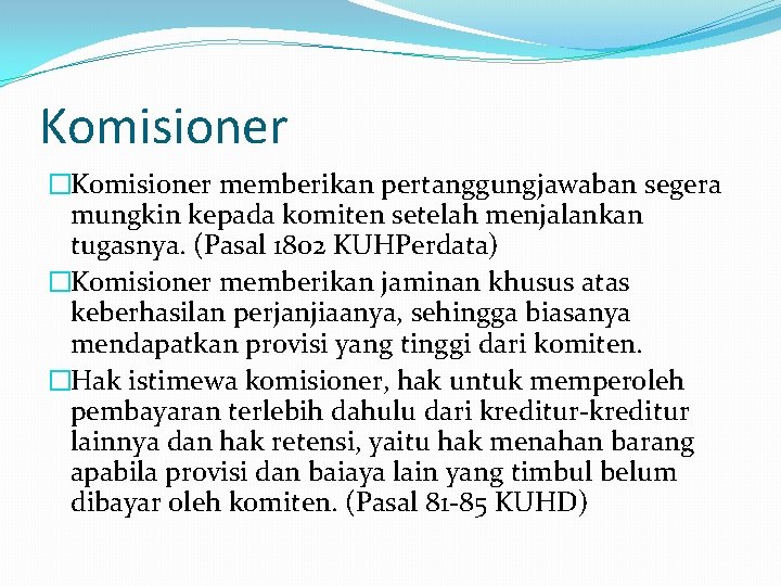 Komisioner �Komisioner memberikan pertanggungjawaban segera mungkin kepada komiten setelah menjalankan tugasnya. (Pasal 1802 KUHPerdata)