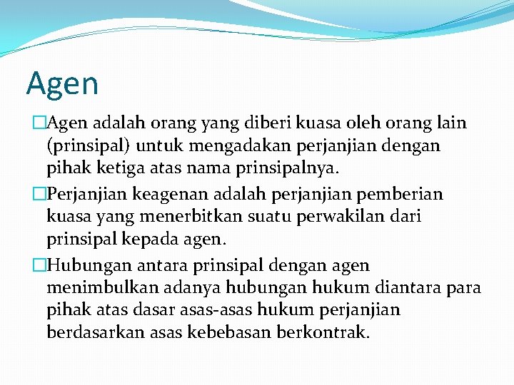 Agen �Agen adalah orang yang diberi kuasa oleh orang lain (prinsipal) untuk mengadakan perjanjian