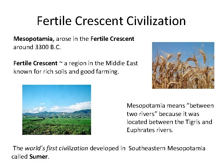 Fertile Crescent Civilization Mesopotamia, arose in the Fertile Crescent around 3300 B. C. Fertile