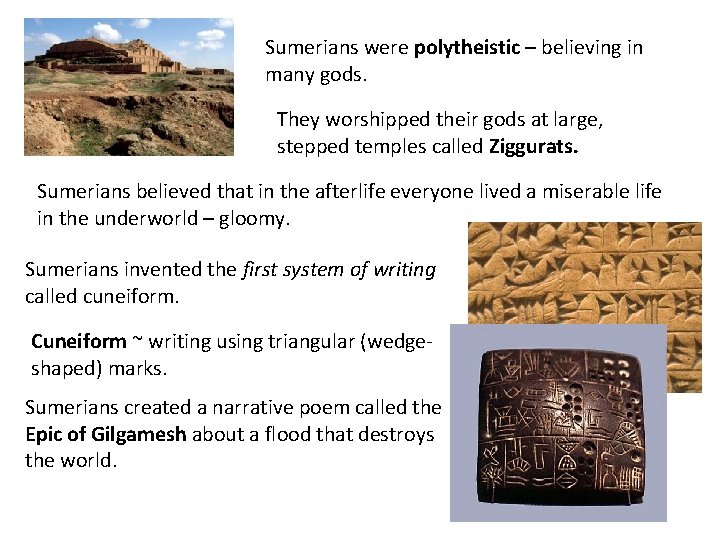 Sumerians were polytheistic – believing in many gods. They worshipped their gods at large,