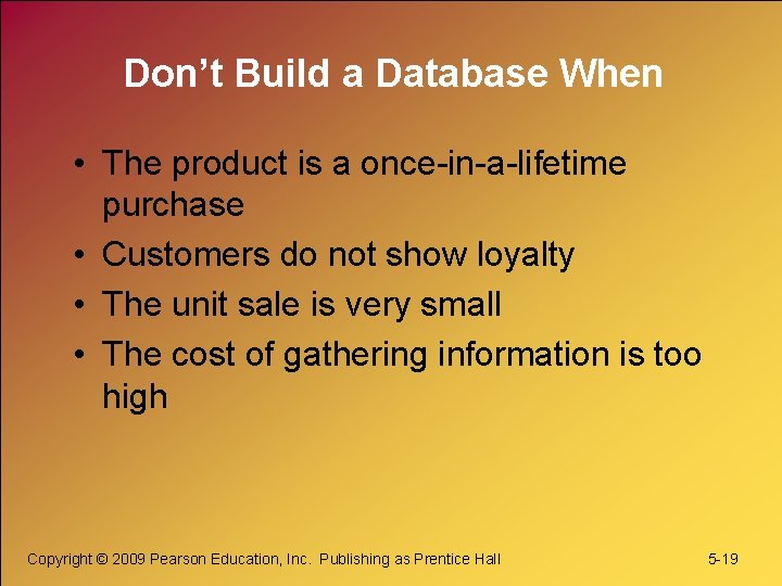 Don’t Build a Database When • The product is a once-in-a-lifetime purchase • Customers