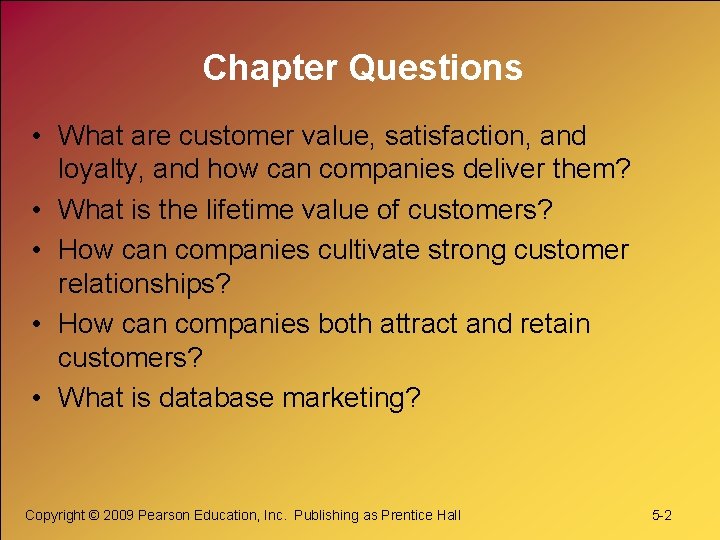 Chapter Questions • What are customer value, satisfaction, and loyalty, and how can companies