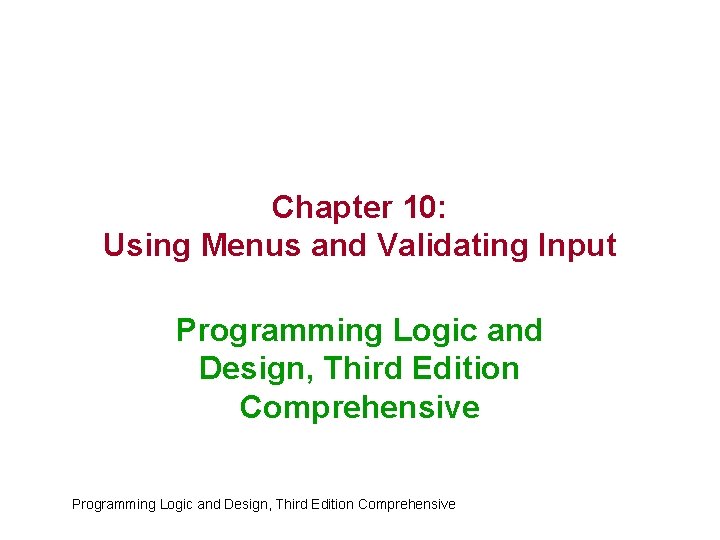Chapter 10: Using Menus and Validating Input Programming Logic and Design, Third Edition Comprehensive