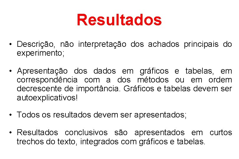 Resultados • Descrição, não interpretação dos achados principais do experimento; • Apresentação dos dados