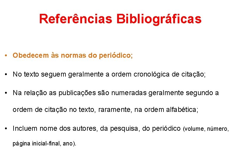 Referências Bibliográficas • Obedecem às normas do periódico; • No texto seguem geralmente a