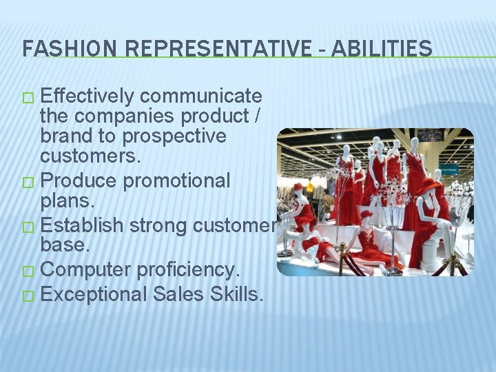 FASHION REPRESENTATIVE - ABILITIES � Effectively communicate the companies product / brand to prospective