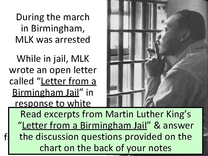 During the march in Birmingham, MLK was arrested While in jail, MLK wrote an