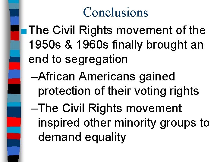 Conclusions ■ The Civil Rights movement of the 1950 s & 1960 s finally